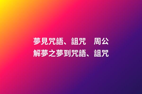 夢見咒語、詛咒　周公解夢之夢到咒語、詛咒